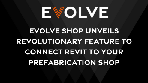 EVOLVE Shop Unveils Revolutionary Feature to Connect Revit to Your Prefabrication Shop
